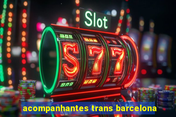 acompanhantes trans barcelona